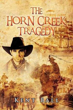 The Horn Creek Tragedy de Kent Ball