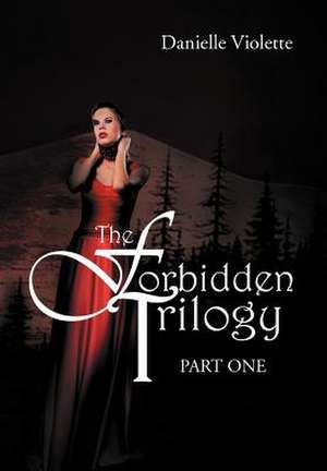 The Forbidden Trilogy Part One de Danielle Violette