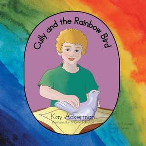 Cully and the Rainbow Bird de Kay Ackerman