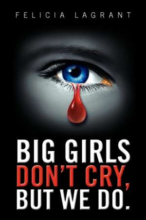 Big Girls Don't Cry, But We Do. de Felicia Lagrant