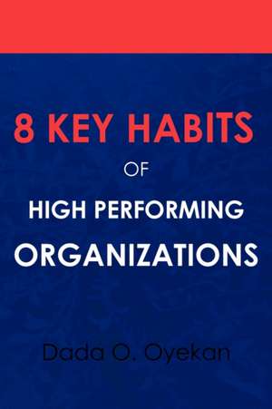 8 Key Habits of High - Performing Organizations de Dada O. Oyekan