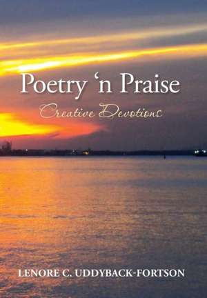 Poetry N' Praise...Creative Devotions de Lenore C. Uddyback-Fortson