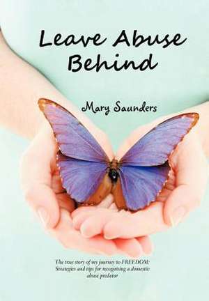 Leave Abuse Behind de Mary Saunders