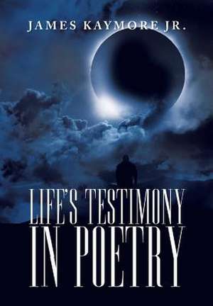 Life's Testimony in Poetry de James Kaymore Jr