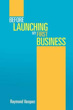 Before Launching My First Business de Raymond Vasquez