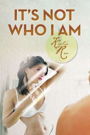 It's Not Who I Am de Kylie Rae