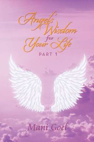 Angels' Wisdom for Your Life de Mani Goel