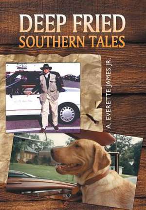 Deep Fried Southern Tales de A. Everette James Jr