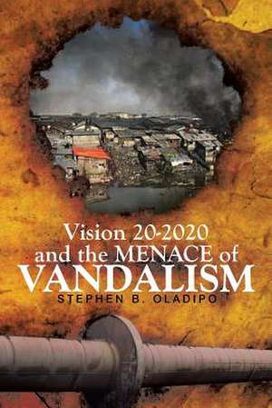 Vision 20 2020 & The Menace of Vandalism de Stephen B. Oladipo