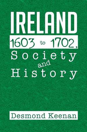 Ireland 1603-1702, Society and History de Desmond Keenan