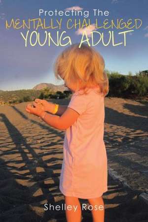 Protecting the Mentally Challenged Young Adult de Shelley Rose