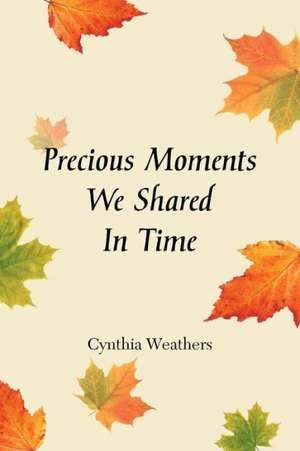 Precious Moments We Shared in Time de Cynthia Weathers