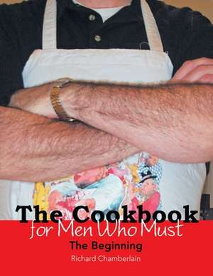 The Cookbook for Men Who Must de Richard Chamberlain