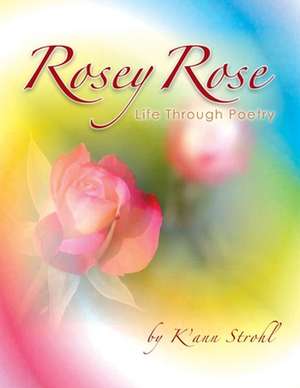 Rosey Rose Life Through Poetry de K'Ann Strohl