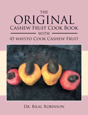 The Original Cashew Fruit Cook Book de Bilal Robinson