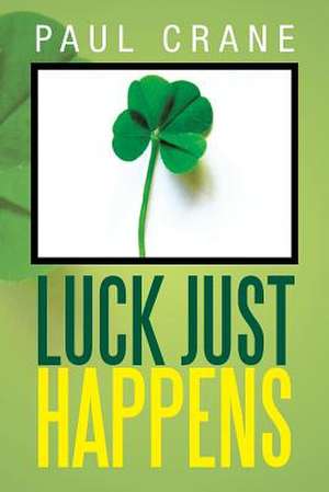 Luck Just Happens de Paul Crane