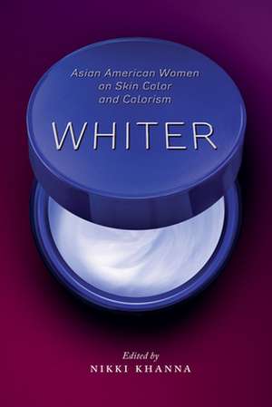 Whiter – Asian American Women on Skin Color and Colorism de Nikki Khanna