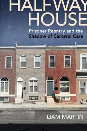 Halfway House – Prisoner Reentry and the Shadow of Carceral Care de Liam Martin