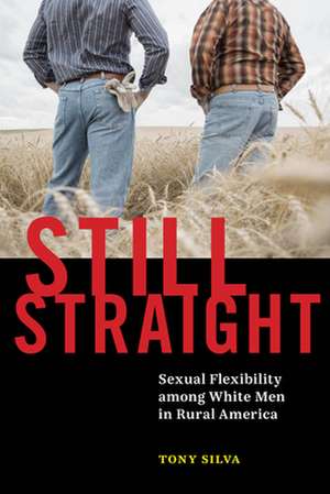 Still Straight – Sexual Flexibility among White Men in Rural America de Tony Silva