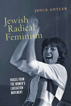 Jewish Radical Feminism – Voices from the Women′s Liberation Movement de Joyce Antler