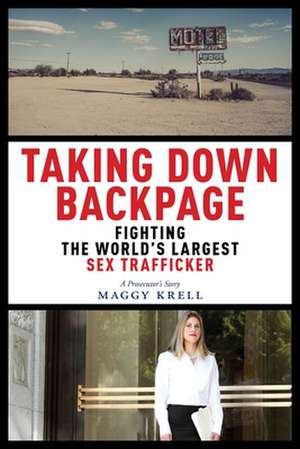 Taking Down Backpage – Fighting the World′s Largest Sex Trafficker de Maggy Krell