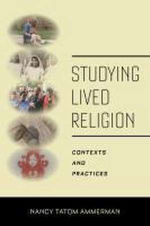 Studying Lived Religion – Contexts and Practices de Nancy Tatom Ammerman