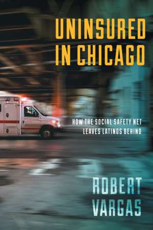 Uninsured in Chicago – How the Social Safety Net Leaves Latinos Behind de Robert Vargas