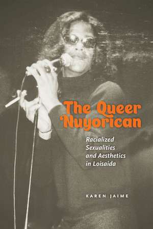 The Queer Nuyorican – Racialized Sexualities and Aesthetics in Loisaida de Karen Jaime