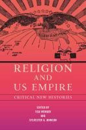 Religion and US Empire – Critical New Histories de Tisa Wenger