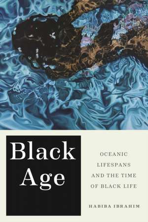 Black Age – Oceanic Lifespans and the Time of Black Life de Habiba Ibrahim