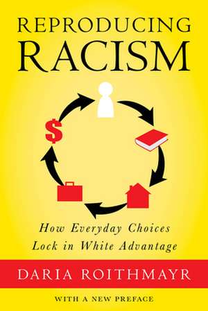 Reproducing Racism – How Everyday Choices Lock In White Advantage de Daria Roithmayr