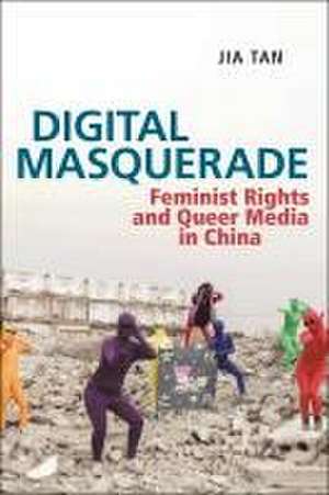 Digital Masquerade – Feminist Rights and Queer Media in China de Jia Tan