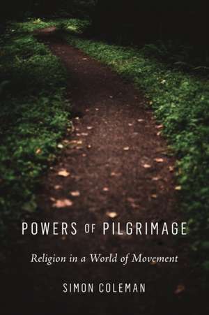 Powers of Pilgrimage – Religion in a World of Movement de Simon Coleman