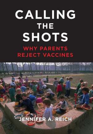 Calling the Shots – Why Parents Reject Vaccines de Jennifer A. Reich