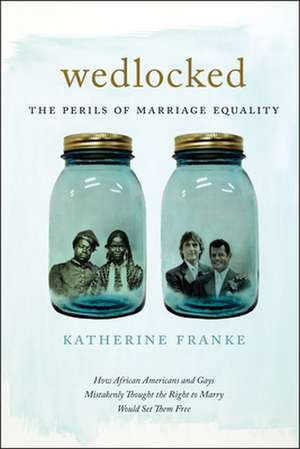 Wedlocked – The Perils of Marriage Equality de Katherine Franke