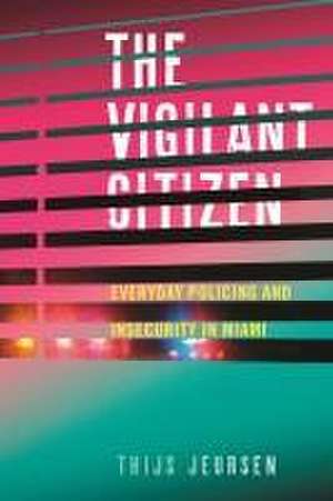 The Vigilant Citizen – Everyday Policing and Insecurity in Miami de Thijs Jeursen