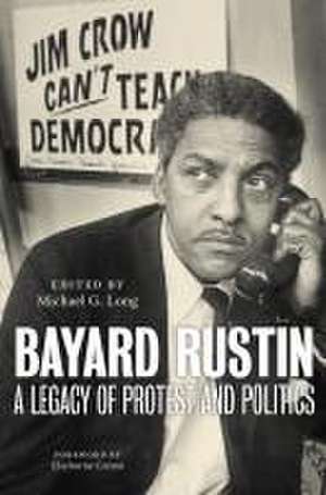 Bayard Rustin – A Legacy of Protest and Politics de Michael G. Long