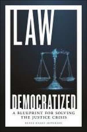 Law Democratized – A Blueprint for Solving the Justice Crisis de Renee Knake Jefferson