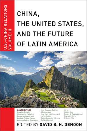 China, The United States, and the Future of Lati – U.S.–China Relations, Volume III de David B. H. Denoon