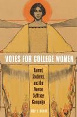 Votes for College Women – Alumni, Students, and the Woman Suffrage Campaign de Kelly L. Marino