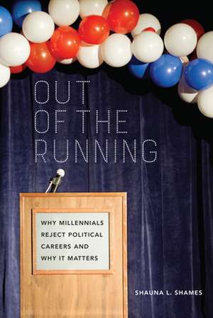 Out of the Running – Why Millennials Reject Political Careers and Why It Matters de Shauna Shames