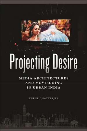 Projecting Desire de Tupur Chatterjee