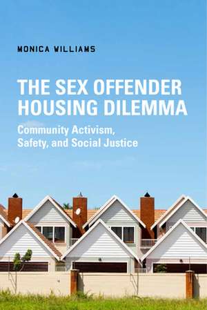 The Sex Offender Housing Dilemma – Community Activism, Safety, and Social Justice de Monica Williams