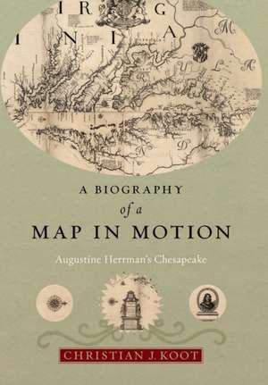 A Biography of a Map in Motion – Augustine Herrman`s Chesapeake de Christian J. Koot