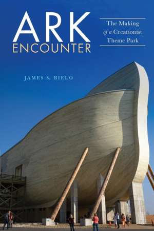 Ark Encounter – The Making of a Creationist Theme Park de James S. Bielo