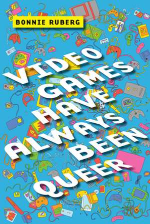 Video Games Have Always Been Queer de Bonnie Ruberg