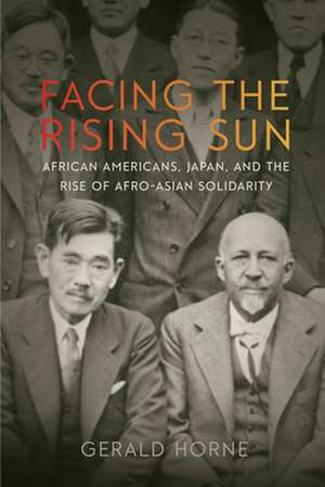 Facing the Rising Sun – African Americans, Japan, and the Rise of Afro–Asian Solidarity de Gerald Horne