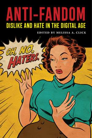 Anti–Fandom – Dislike and Hate in the Digital Age de Melissa A. Click