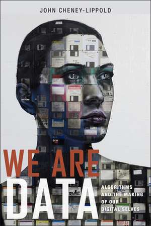 We Are Data – Algorithms and the Making of Our Digital Selves de John Cheney–lippold