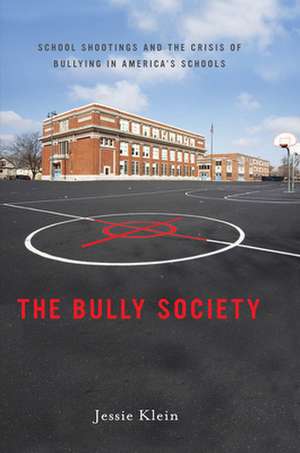 The Bully Society – School Shootings and the Crisis of Bullying in America′s Schools de Jessie Klein